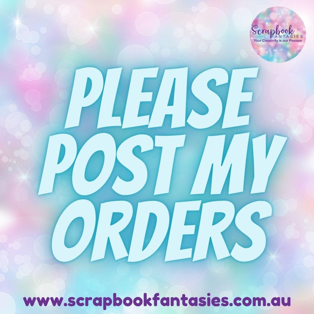 Please Post my Orders – Scrapbook Fantasies