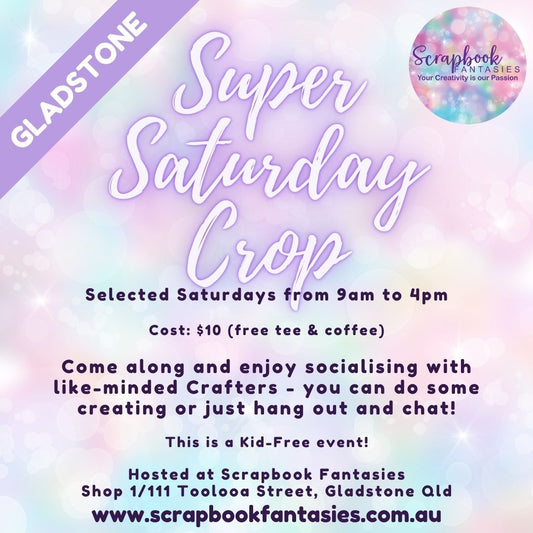 Scrapbook Fantasies Gladstone Super Saturday Crop Booking - 9am to 4pm - Saturday - Various Dates