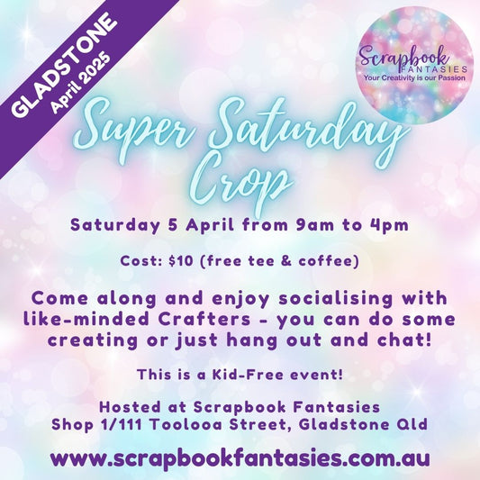 Scrapbook Fantasies Gladstone Super Saturday Crop Booking - 9am to 4pm - Saturday 5 April 2025