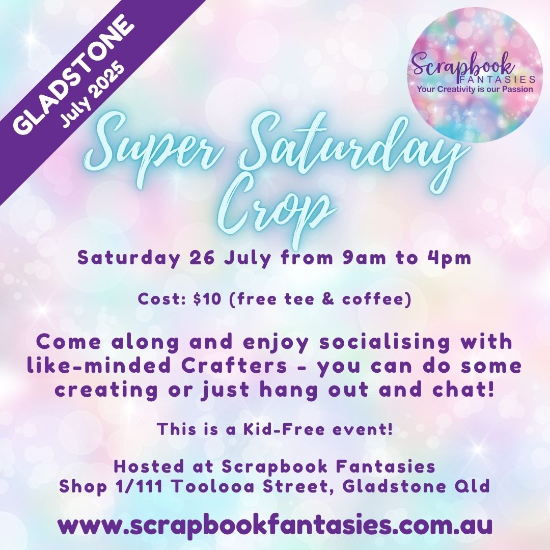 Scrapbook Fantasies Gladstone Super Saturday Crop Booking - 9am to 4pm - Saturday 26 July 2025