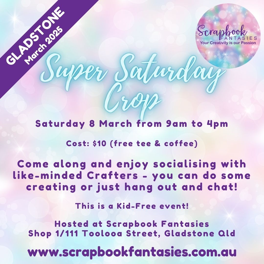 Scrapbook Fantasies Gladstone Super Saturday Crop Booking - 9am to 4pm - Saturday 8 March 2025