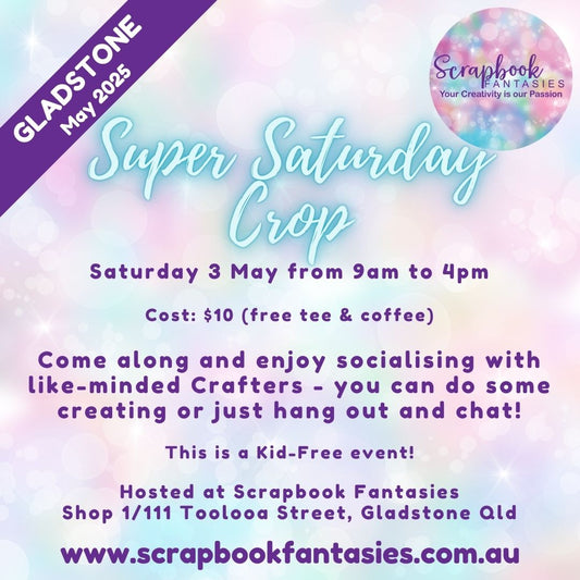 Scrapbook Fantasies Gladstone Super Saturday Crop Booking - 9am to 4pm - Saturday 3 May 2025